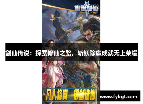 剑仙传说:探索修仙之路,斩妖除魔成就无上荣耀 剑仙传说:探索修仙之路,斩妖除魔成就无上荣耀